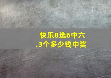 快乐8选6中六.3个多少钱中奖