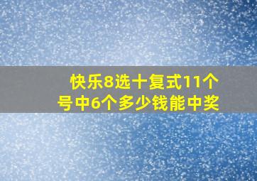 快乐8选十复式11个号中6个多少钱能中奖