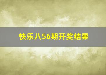 快乐八56期开奖结果