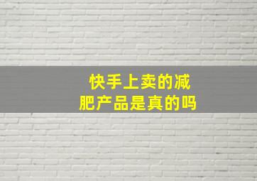 快手上卖的减肥产品是真的吗