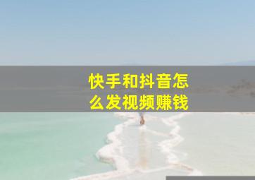 快手和抖音怎么发视频赚钱