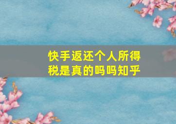 快手返还个人所得税是真的吗吗知乎