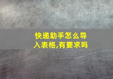 快递助手怎么导入表格,有要求吗