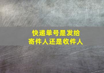 快递单号是发给寄件人还是收件人