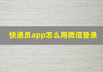 快递员app怎么用微信登录