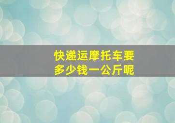 快递运摩托车要多少钱一公斤呢