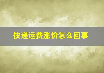 快递运费涨价怎么回事