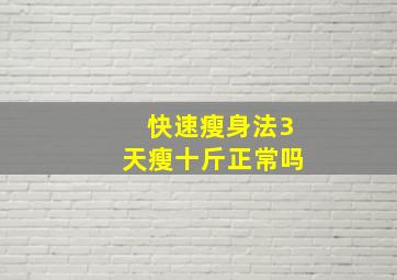 快速瘦身法3天瘦十斤正常吗