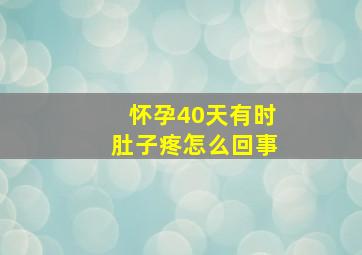 怀孕40天有时肚子疼怎么回事