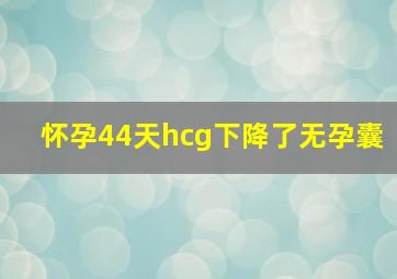 怀孕44天hcg下降了无孕囊