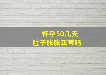 怀孕50几天肚子胀胀正常吗