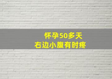 怀孕50多天右边小腹有时疼