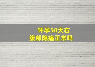 怀孕50天右腹部隐痛正常吗