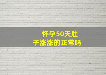 怀孕50天肚子涨涨的正常吗