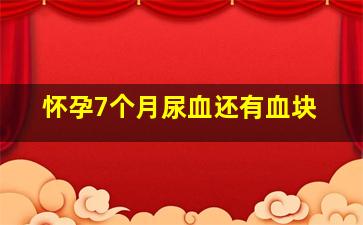 怀孕7个月尿血还有血块