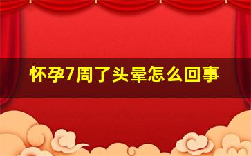 怀孕7周了头晕怎么回事