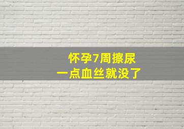 怀孕7周擦尿一点血丝就没了