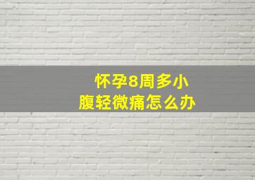 怀孕8周多小腹轻微痛怎么办