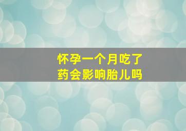 怀孕一个月吃了药会影响胎儿吗