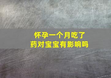 怀孕一个月吃了药对宝宝有影响吗