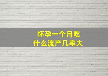 怀孕一个月吃什么流产几率大