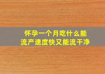 怀孕一个月吃什么能流产速度快又能流干净