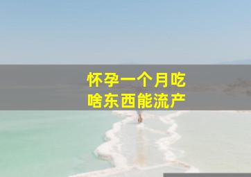 怀孕一个月吃啥东西能流产