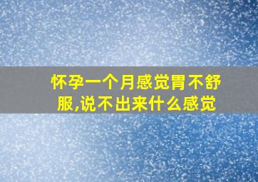 怀孕一个月感觉胃不舒服,说不出来什么感觉