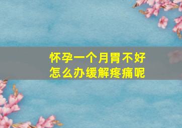 怀孕一个月胃不好怎么办缓解疼痛呢