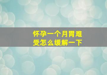 怀孕一个月胃难受怎么缓解一下