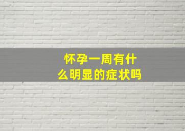 怀孕一周有什么明显的症状吗