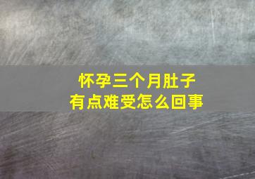 怀孕三个月肚子有点难受怎么回事