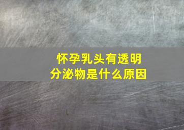 怀孕乳头有透明分泌物是什么原因