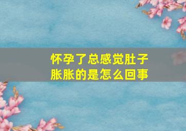 怀孕了总感觉肚子胀胀的是怎么回事