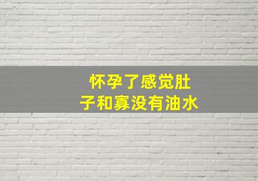 怀孕了感觉肚子和寡没有油水