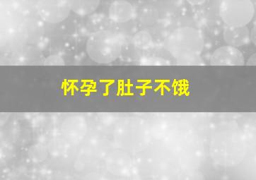 怀孕了肚子不饿