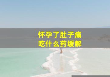 怀孕了肚子痛吃什么药缓解