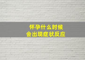 怀孕什么时候会出现症状反应