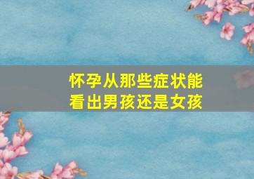 怀孕从那些症状能看出男孩还是女孩