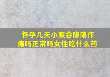 怀孕几天小腹会隐隐作痛吗正常吗女性吃什么药