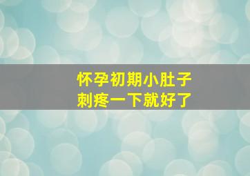 怀孕初期小肚子刺疼一下就好了