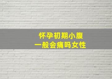 怀孕初期小腹一般会痛吗女性