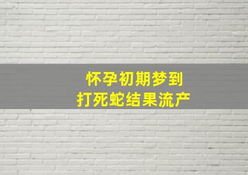 怀孕初期梦到打死蛇结果流产