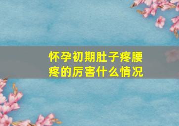 怀孕初期肚子疼腰疼的厉害什么情况