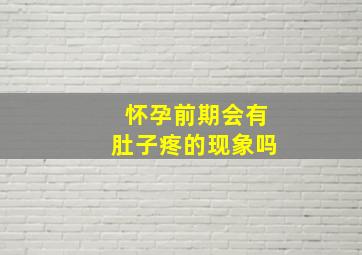 怀孕前期会有肚子疼的现象吗