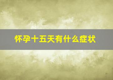 怀孕十五天有什么症状