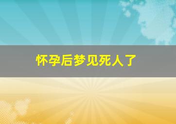 怀孕后梦见死人了