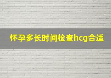 怀孕多长时间检查hcg合适