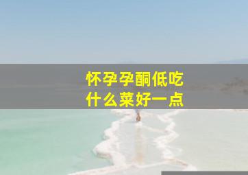 怀孕孕酮低吃什么菜好一点