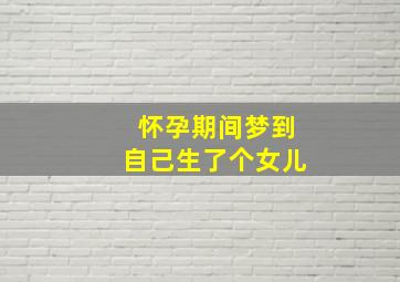 怀孕期间梦到自己生了个女儿